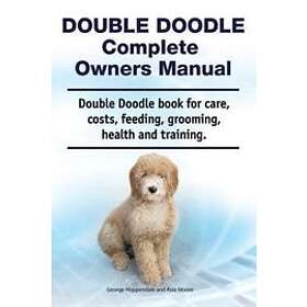 Asia Moore, George Hoppendale: Double Doodle Complete Owners Manual. Book for Care, Costs, Feeding, Grooming, Health and Training.