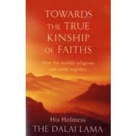 His Holiness The Dalai Lama: Towards The True Kinship Of Faiths