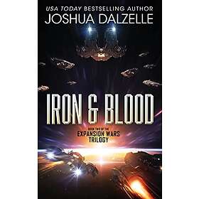 Joshua Dalzelle: Iron & Blood: Book Two of The Expansion Wars Trilogy