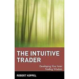 R Koppel: The Intuitive Trader Developing Your Inner Trading Wisdom