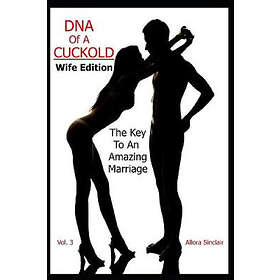 Allora Sinclair: DNA of a Cuckold Wife Edition: The Key To An Amazing Marriage