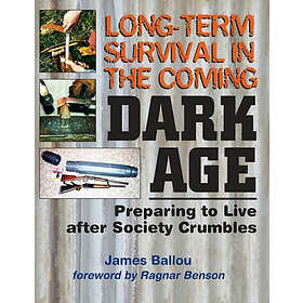 James Ballou: Long-Term Survival in the Coming Dark Age: Preparing to Live after Society Crumbles