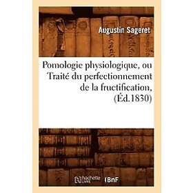 Augustin Sageret: Pomologie Physiologique, Ou Traite Du Perfectionnement de la Fructification, (Ed.1830)