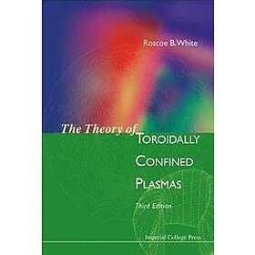 Roscoe B White: Theory Of Toroidally Confined Plasmas, The (Third Edition)
