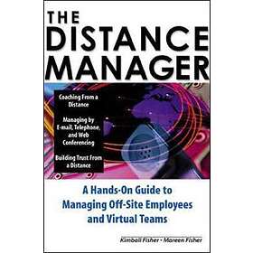Kimball Fisher: The Distance Manager: A Hands On Guide to Managing Off-Site Employees and Virtual Teams