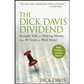 D Davis: The Dick Davis Dividend Straight Talk on Making Money from 40 Years Wal