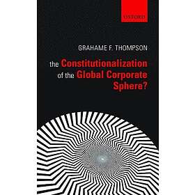 Grahame F Thompson: The Constitutionalization of the Global Corporate Sphere?