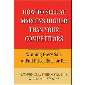 Lawrence L Steinmetz, William T Brooks: How to Sell at Margins Higher Than Your Competitors