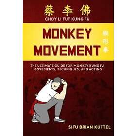 Brian Kuttel: Monkey Movement: The Ultimate Guide for Kung Fu Movements, Techniques, and Acting