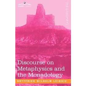 Gottfried Wilhelm Leibniz: Discourse on Metaphysics and the Monadology