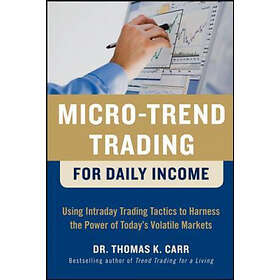 Thomas Carr: Micro-Trend Trading for Daily Income: Using Intra-Day Tactics to Harness the Power of Today's Volatile Markets