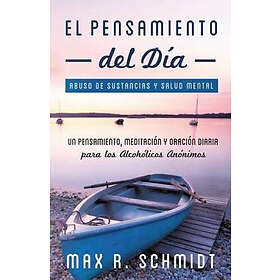 Max R Schmidt: El Pensamiento del Día: Un pensamiento, meditación y oración para los Alcohólicos Anónimos