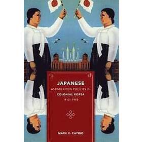 Mark E Caprio: Japanese Assimilation Policies in Colonial Korea, 1910-1945