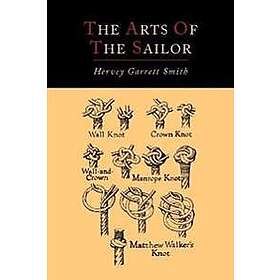 Hervey Garrett Smith: The Arts of the Sailor [Illustrated Edition]