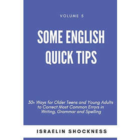 Israelin Shockness: Some English Quick Tips: 30+ Ways for Older Teens and Young Adults to Correct Most Common Errors in Writing, Grammar Spe