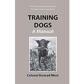 Konrad Most: Training Dogs: A Manual