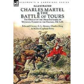 Edward Creasy, G L Strauss, Charles King: Charles Martel &; the Battle of Tours