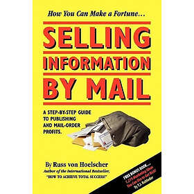 Russ Von Hoelscher: Selling Information by Mail: A Step-by-Step Guide to Publishing and Mail-Order Profits