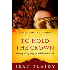 Jean Plaidy: To Hold the Crown: The Story of King Henry VII and Elizabeth York