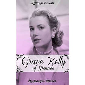 Jennifer Warner: Grace Kelly of Monaco: The Inspiring Story How An American Film Star Became a Princess