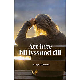 Ingvor Persson: Att inte bli lyssnad till