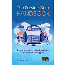 Sanjay Nair: The Service Desk Handbook A Guide to Implementation, Management and Support