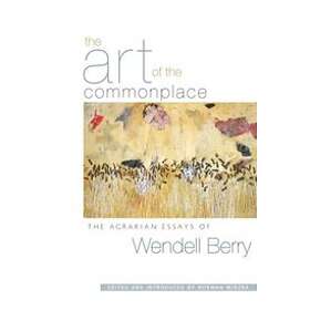 Wendell Berry, Norman Wirzba: The Art Of Commonplace