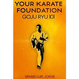 Luis Jorge: Your Karate Foundation: Goju Ryu