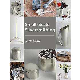 F J Whitelaw: Small-Scale Silversmithing