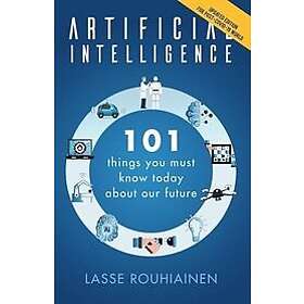 Lasse Rouhiainen: Artificial Intelligence: 101 Things You Must Know Today About Our Future