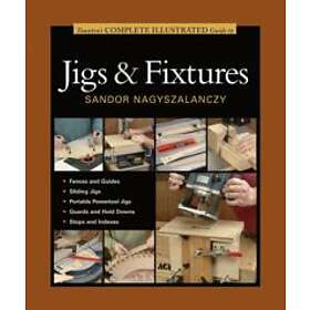 S Nagyszalanczy: Taunton's Complete Illustrated Guide to Jigs &; Fix tures