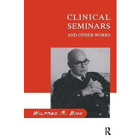 Wilfred R Bion: Clinical Seminars and Other Works