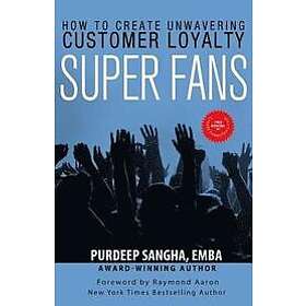 Emba Purdeep Sangha: Super Fans: How To Create Unwavering Customer Loyalty