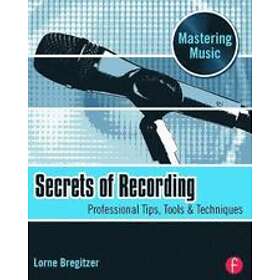 Lorne Bregitzer: Secrets of Recording: Professional Tips, Tools and Techniques