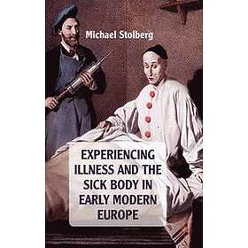 M Stolberg: Experiencing Illness and the Sick Body in Early Modern Europe