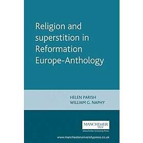 Helen Parish, William G Naphy: Religion and Superstition in Reformation Europe