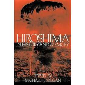 Michael J Hogan: Hiroshima in History and Memory