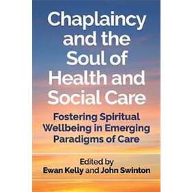 Ewan Kelly, John Swinton: Chaplaincy and the Soul of Health Social Care