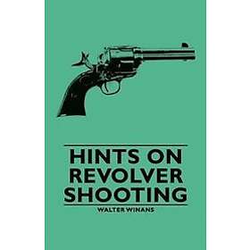 Walter Winans: Hints On Revolver Shooting
