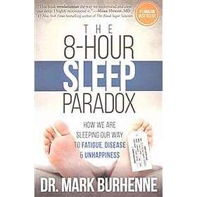 Mark Burhenne: The 8-Hour Sleep Paradox: How We Are Sleeping Our Way to Fatigue, Disease and Unhappiness