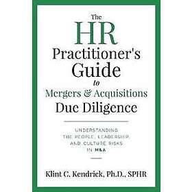 Klint C Kendrick Sphr: The HR Practitioner's Guide to Mergers &; Acquisitions Du