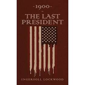 Ingersoll Lockwood: 1900 or, The Last President