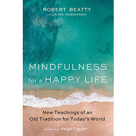 Robert Beatty, Laura Musikanski: Mindfulness for a Happy Life