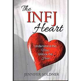 Jennifer Soldner: The INFJ Heart: Understand the Mind, Unlock Heart