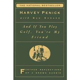 Harvey Penick: And If You Play Golf, You're My Friend: Furthur Reflections of a Grown Caddie