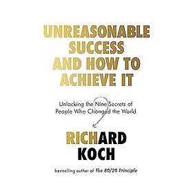 Richard Koch: Unreasonable Success and How to Achieve It