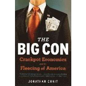 Jonathan Chait: The Big Con: True Story of How Washington Got Hoodwinked and Hijacked by Crackpot Economics