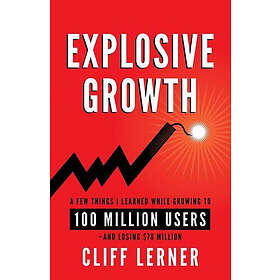 Cliff Lerner: Explosive Growth: A Few Things I Learned While Growing To 100 Million Users And Losing $78
