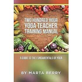Marta Berry: Two Hundred Hour Yoga Teacher Training Manual