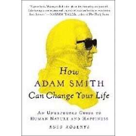 Russ Roberts: How Adam Smith Can Change Your Life: An Unexpected Guide to Human Nature and Happiness